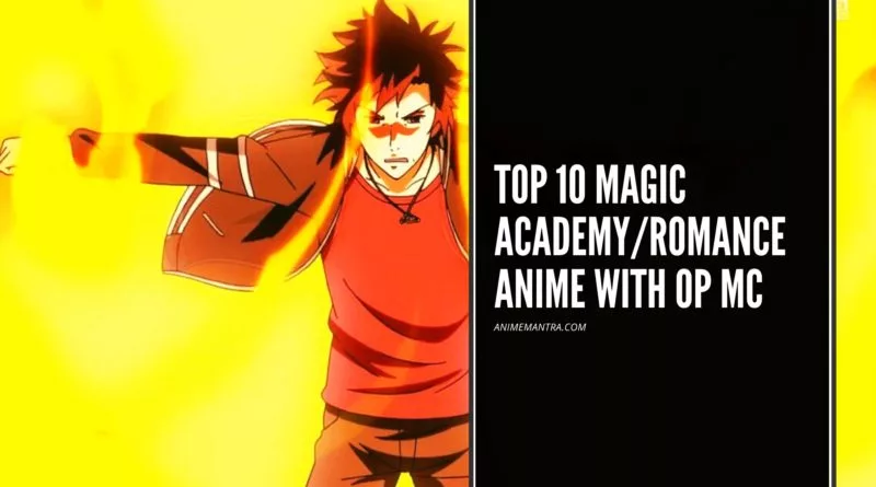 Top 10 Magic Academy/Romance Anime with OP MC - Anime Mantra