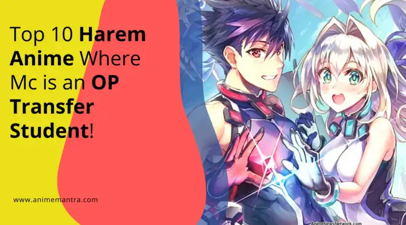 Top 10 Harem Anime Where Mc is an OP Transfer Student! - Anime Mantra
